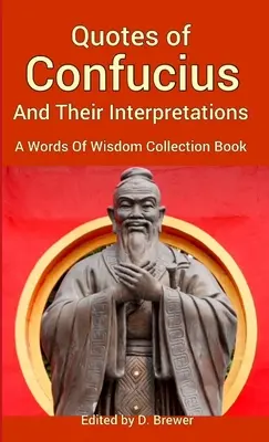 Citas de Confucio y sus interpretaciones, libro de la colección Palabras de Sabiduría - Quotes of Confucius And Their Interpretations, A Words Of Wisdom Collection Book