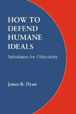 Cómo defender los ideales humanitarios: Sustitutos de la objetividad - How to Defend Humane Ideals: Substitutes for Objectivity