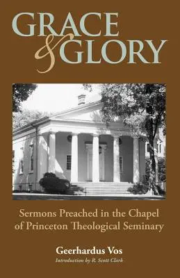 Gracia y gloria: Sermones predicados en la capilla del Seminario de Princeton - Grace and Glory: Sermons Preached in Chapel at Princeton Seminary