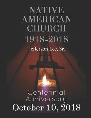 La Iglesia Nativa Americana 1918-2018: Centenario - Native American Church 1918-2018: Centennial Anniversary