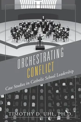 Orquestando el conflicto: Casos prácticos de liderazgo en escuelas católicas - Orchestrating Conflict: Case Studies in Catholic School Leadership