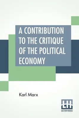 Contribución a la crítica de la economía política: Traducido de la segunda edicion alemana por N. I. Stone con un apendice - A Contribution To The Critique Of The Political Economy: Translated From The Second German Edition By N. I. Stone With An Appendix