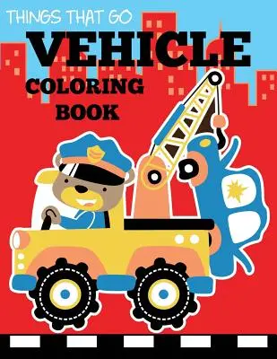 Libro para colorear de vehículos: Cosas que van Libro de colorear de transporte para niños con coches, camiones, helicópteros, motos, tractores, aviones, an - Vehicle Coloring Book: Things That Go Transportation Coloring Book for Kids with Cars, Trucks, Helicopters, Motorcycles, Tractors, Planes, an