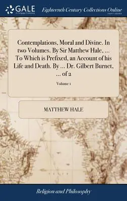 Contemplaciones morales y divinas. en dos volúmenes. por Sir Matthew Hale, ... a la que se adjunta un relato de su vida y muerte. por ... Dr. Gilbert - Contemplations, Moral and Divine. in Two Volumes. by Sir Matthew Hale, ... to Which Is Prefixed, an Account of His Life and Death. by ... Dr. Gilbert