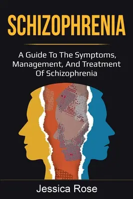 Esquizofrenia: Guía de síntomas, control y tratamiento de la esquizofrenia - Schizophrenia: A Guide to the Symptoms, Management, and Treatment of Schizophrenia