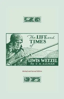 Vida y época de Lewis Wetzel: Segunda edición revisada - The Life and Times of Lewis Wetzel: Revised and Second Edition