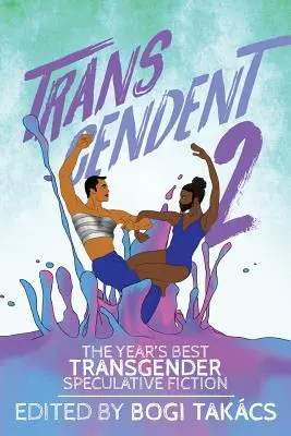 Transcendent 2: La mejor ficción especulativa transgénero del año - Transcendent 2: The Year's Best Transgender Speculative Fiction