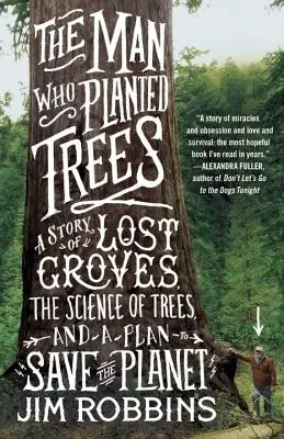 El hombre que plantaba árboles: Una historia de arboledas perdidas, la ciencia de los árboles y un plan para salvar el planeta - The Man Who Planted Trees: A Story of Lost Groves, the Science of Trees, and a Plan to Save the Planet