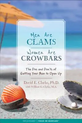 Los hombres son almejas, las mujeres son palancas: Lo que hay que hacer y lo que no hay que hacer para que tu hombre se abra - Men Are Clams, Women Are Crowbars: The DOS and Don'ts of Getting Your Man to Open Up