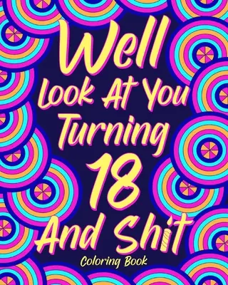 Pues mira que cumples 18 y te cagas Libro para colorear - Well Look at You Turning 18 and Shit Coloring Book