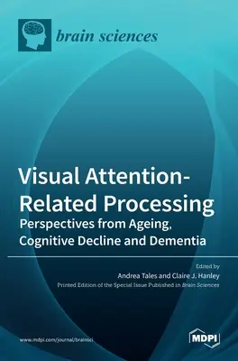 Procesamiento visual relacionado con la atención: Perspectivas desde el envejecimiento, el deterioro cognitivo y la demencia - Visual Attention-Related Processing: Perspectives from Ageing, Cognitive Decline and Dementia