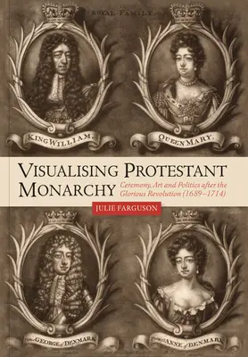 Visualizar la monarquía protestante: Ceremonia, arte y política después de la Revolución Gloriosa (1689-1714) - Visualising Protestant Monarchy: Ceremony, Art and Politics After the Glorious Revolution (1689-1714)