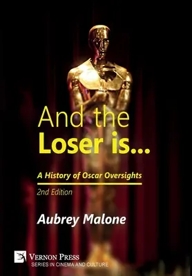 Y el perdedor es: Historia de los Oscar: 2ª edición - And the Loser is: A History of Oscar Oversights: 2nd Edition