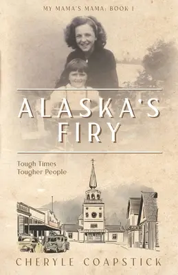 My Mama's Mama Libro 1: Alaska's Firy: Tough Times Tougher People - My Mama's Mama Book 1: Alaska's Firy: Tough Times Tougher People