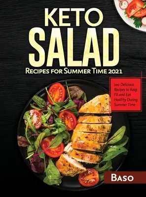 Recetas de ensaladas ceto para el verano 2021: 100 deliciosas recetas para mantenerse en forma y saludable durante el verano - Keto Salad Recipes For Summer Time 2021: 100 delicious recipes to keep fit and healthy during summer time