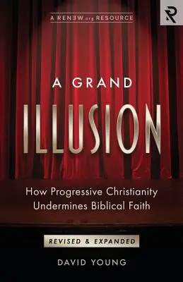 Una gran ilusión: Cómo el cristianismo progresista socava la fe bíblica - A Grand Illusion: How Progressive Christianity Undermines Biblical Faith