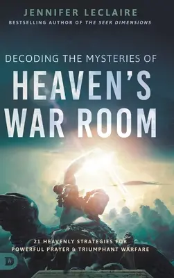 Descifrando los Misterios de la Sala de Guerra del Cielo: 21 Estrategias Celestiales para la Oración Poderosa y la Guerra Triunfante - Decoding the Mysteries of Heaven's War Room: 21 Heavenly Strategies for Powerful Prayer and Triumphant Warfare