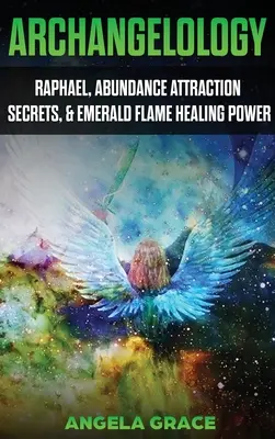 Arcangelologa: Raphael, Secretos de la Atraccion de la Abundancia y Poder Curativo de la Llama Esmeralda - Archangelology: Raphael, Abundance Attraction Secrets, & Emerald Flame Healing Power