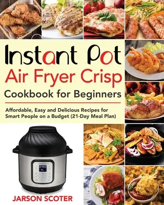 Libro de cocina para principiantes: Recetas asequibles, fáciles y deliciosas para personas inteligentes con un presupuesto - Instant Pot Air Fryer Crisp Cookbook for Beginners: Affordable, Easy and Delicious Recipes for Smart People on a Budget