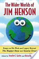 Wider Worlds of Jim Henson: Ensayos sobre su obra y legado más allá del Show de los Teleñecos y Barrio Sésamo - Wider Worlds of Jim Henson: Essays on His Work and Legacy Beyond the Muppet Show and Sesame Street