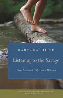 Escuchar al salvaje: Notas de río y melodías a media voz - Listening to the Savage: River Notes and Half-Heard Melodies