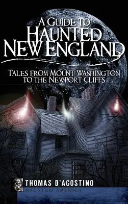 Guía de Nueva Inglaterra embrujada: Cuentos desde el Monte Washington hasta los acantilados de Newport - A Guide to Haunted New England: Tales from Mount Washington to the Newport Cliffs