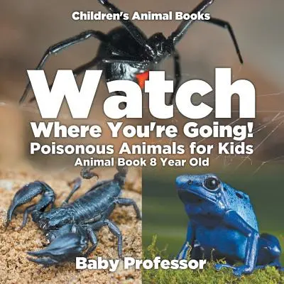 ¡Cuidado por dónde vas! Animales venenosos para niños - Libro de animales para niños de 8 años - Libros infantiles de animales - Watch Where You're Going! Poisonous Animals for Kids - Animal Book 8 Year Old - Children's Animal Books