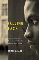 Falling Back: Encarcelamiento y transición a la edad adulta entre los jóvenes urbanos - Falling Back: Incarceration and Transitions to Adulthood among Urban Youth