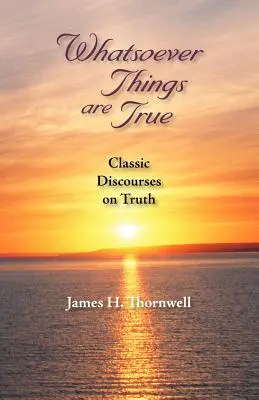 Whatsoever Things Are True: Discursos clásicos sobre la verdad - Whatsoever Things Are True: Classic Discourses on Truth