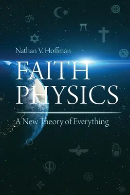 Física de la fe: Una nueva teoría del todo - Faith Physics: A New Theory of Everything