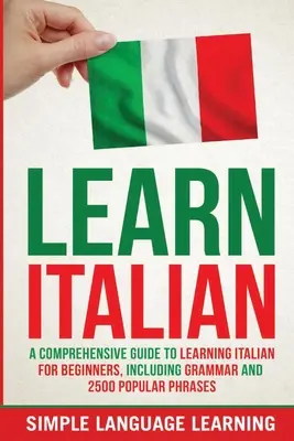 Aprender italiano: Una guía completa para aprender italiano para principiantes, que incluye gramática y 2500 frases populares - Learn Italian: A Comprehensive Guide to Learning Italian for Beginners, Including Grammar and 2500 Popular Phrases