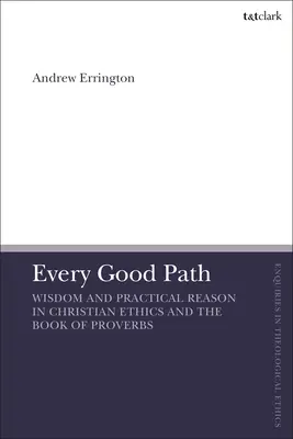 Todo buen camino: Sabiduría y Razón Práctica en la Ética Cristiana y el Libro de los Proverbios - Every Good Path: Wisdom and Practical Reason in Christian Ethics and the Book of Proverbs