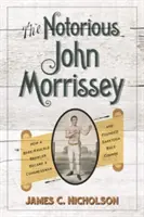 El notorio John Morrissey: Cómo un luchador a puño limpio se convirtió en congresista y fundó el hipódromo de Saratoga - The Notorious John Morrissey: How a Bare-Knuckle Brawler Became a Congressman and Founded Saratoga Race Course