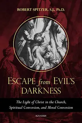 Escapar de las tinieblas del mal: La luz de Cristo en la Iglesia, la conversión espiritual y la conversión moral - Escape from Evil's Darkness: The Light of Christ in the Church, Spiritual Conversion, and Moral Conversion
