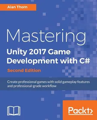 Mastering Unity 2017 Game Development with C# - Segunda edición: Cree juegos profesionales con características de juego sólidas y flujo de trabajo de nivel profesional - Mastering Unity 2017 Game Development with C# - Second Edition: Create professional games with solid gameplay features and professional-grade workflow