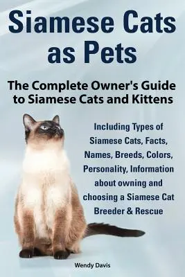 Siamese Cats as Pets. Guía completa del propietario de gatos y gatitos siameses. Incluyendo Tipos de Gatos Siameses, Hechos, Nombres, Razas, Colores, Criador & Res - Siamese Cats as Pets. Complete Owner's Guide to Siamese Cats and Kittens. Including Types of Siamese Cats, Facts, Names, Breeds, Colors, Breeder & Res