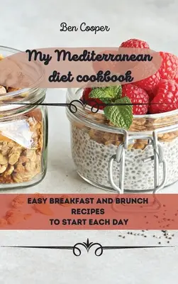 Mi libro de cocina de la dieta mediterránea: Recetas fáciles de desayuno y almuerzo para empezar cada día - My Mediterranean Diet Cookbook: Easy Breakfast And Brunch Recipes To Start Each Day