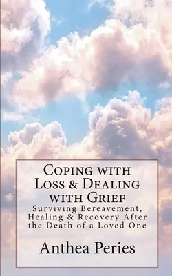 Afrontar la pérdida y el duelo: Superar el duelo, curarse y recuperarse tras la muerte de un ser querido - Coping with Loss & Dealing with Grief: Surviving Bereavement, Healing & Recovery After the Death of a Loved One