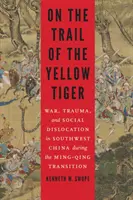 Tras la pista del tigre amarillo: Guerra, trauma y dislocación social en el suroeste de China durante la transición Ming-Qing - On the Trail of the Yellow Tiger: War, Trauma, and Social Dislocation in Southwest China During the Ming-Qing Transition