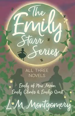 La serie Emily Starr; las tres novelas - Emily de Luna Nueva, Emily Trepa y La Búsqueda de Emily - The Emily Starr Series; All Three Novels - Emily of New Moon, Emily Climbs and Emily's Quest