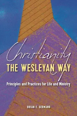 Cristianismo a la Wesleyana: Principios y prácticas para la vida y el ministerio - Christianity the Wesleyan Way: Principles and Practices for Life and Ministry