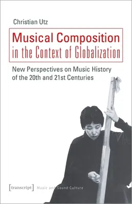 Composición musical en el contexto de la globalización: Nuevas perspectivas de la historia de la música de los siglos XX y XXI - Musical Composition in the Context of Globalization: New Perspectives on Music History of the Twentieth and Twenty-First Century