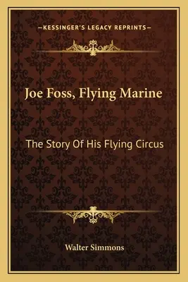 Joe Foss, marine volador: La historia de su circo volador - Joe Foss, Flying Marine: The Story Of His Flying Circus