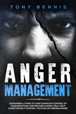 Manejo de la Ira: 13 Poderosos Pasos para Tomar el Control Completo de tus Emociones, Para Hombres y Mujeres, Guía de Autoayuda para el Autocontrol, Psyc - Anger Management: 13 Powerful Steps to Take Complete Control of Your Emotions, For Men and Women, Self-Help Guide for Self Control, Psyc