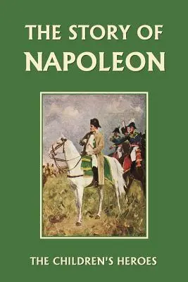 La historia de Napoleón (Yesterday's Classics) - The Story of Napoleon (Yesterday's Classics)