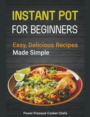 Recetas Instant Pot para principiantes: Recetas fáciles y deliciosas - Instant Pot Recipes for Beginners: Easy Delicious Recipes Made Simple