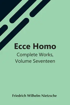 Ecce Homo; Obras Completas, Volumen Diecisiete - Ecce Homo; Complete Works, Volume Seventeen