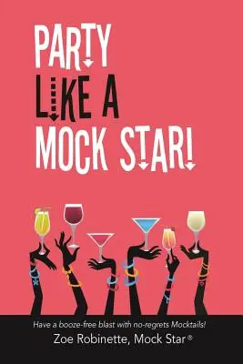 De fiesta como una estrella de pacotilla ¡Diviértase sin alcohol con cócteles de pega! - Party Like a Mock Star!: Have a Booze-Free Blast with No-Regrets Mocktails!