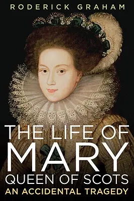 Vida de María, Reina de Escocia: Una tragedia accidental - Life of Mary, Queen of Scots: An Accidental Tragedy