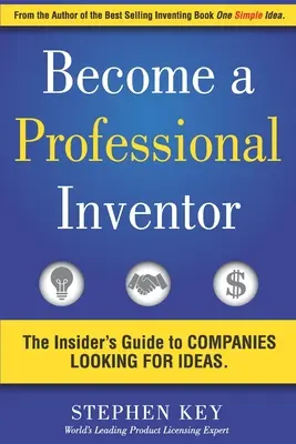 Conviértase en inventor profesional: Guía para empresas que buscan ideas - Become a Professional Inventor: The Insider's Guide to Companies Looking for Ideas